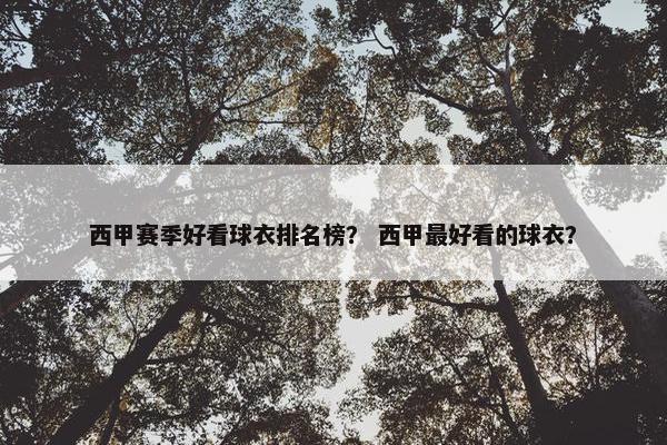 西甲赛季好看球衣排名榜？ 西甲最好看的球衣？