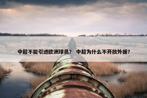 中超不能引进欧洲球员？ 中超为什么不开放外援？