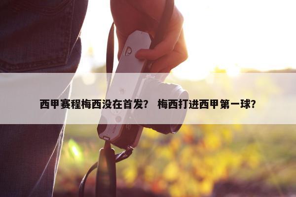 西甲赛程梅西没在首发？ 梅西打进西甲第一球？