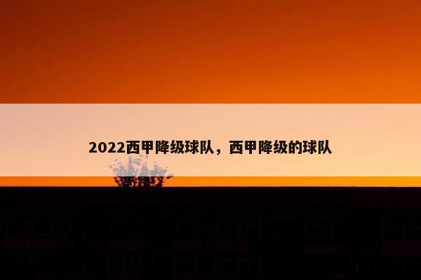 2022西甲降级球队，西甲降级的球队