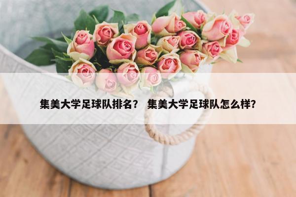 集美大学足球队排名？ 集美大学足球队怎么样？
