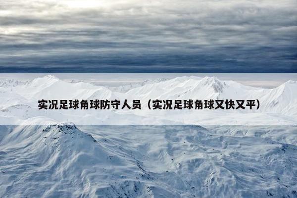 实况足球角球防守人员（实况足球角球又快又平）