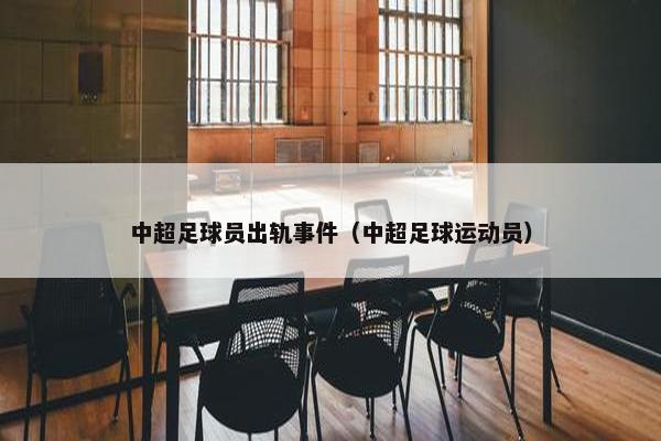中超足球员出轨事件（中超足球运动员）