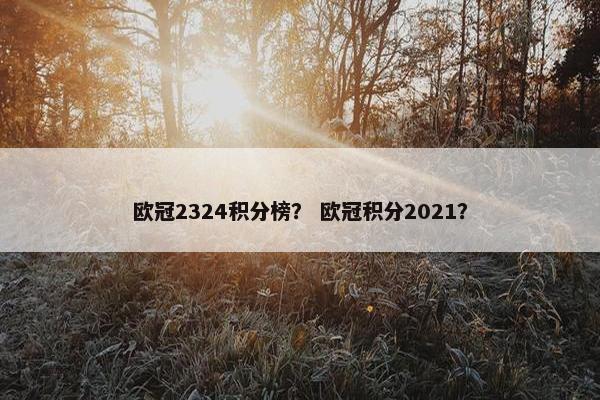 欧冠2324积分榜？ 欧冠积分2021？