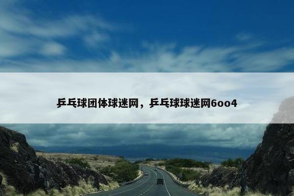 乒乓球团体球迷网，乒乓球球迷网6oo4