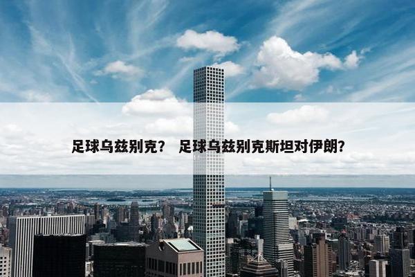 足球乌兹别克？ 足球乌兹别克斯坦对伊朗？
