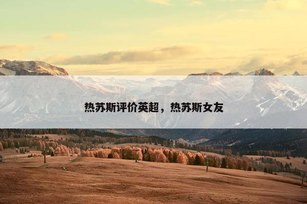 热苏斯评价英超，热苏斯女友