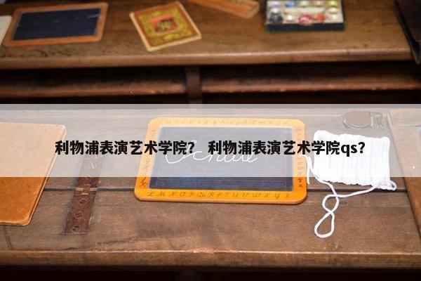 利物浦表演艺术学院？ 利物浦表演艺术学院qs？