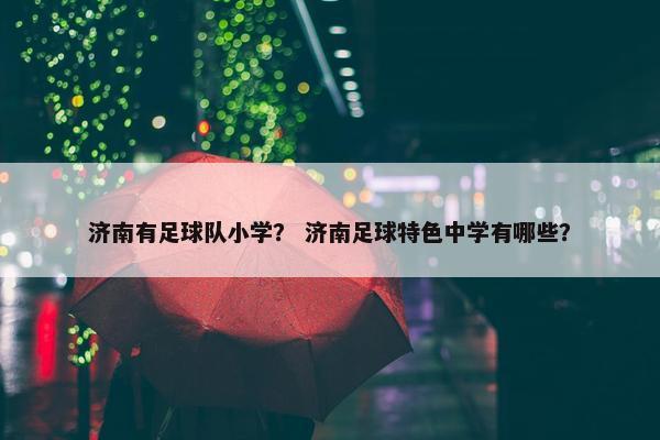 济南有足球队小学？ 济南足球特色中学有哪些？