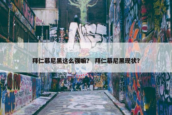 拜仁慕尼黑这么强嘛？ 拜仁慕尼黑现状？