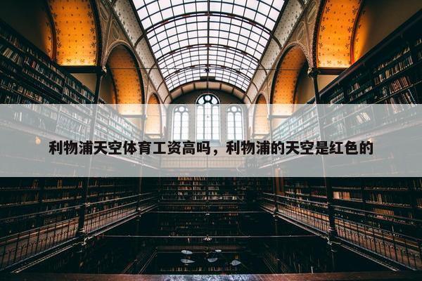 利物浦天空体育工资高吗，利物浦的天空是红色的