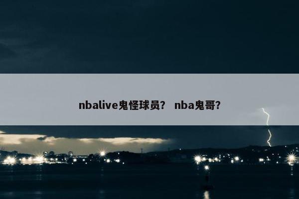 nbalive鬼怪球员？ nba鬼哥？