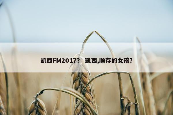 凯西FM2017？ 凯西,顺存的女孩？