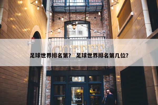 足球世界排名第？ 足球世界排名第几位？