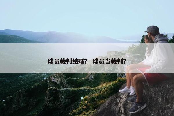 球员裁判结婚？ 球员当裁判？