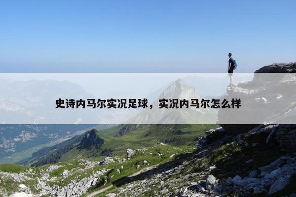 史诗内马尔实况足球，实况内马尔怎么样