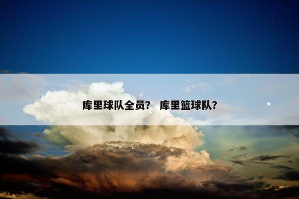 库里球队全员？ 库里篮球队？