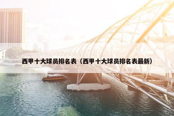 西甲十大球员排名表（西甲十大球员排名表最新）