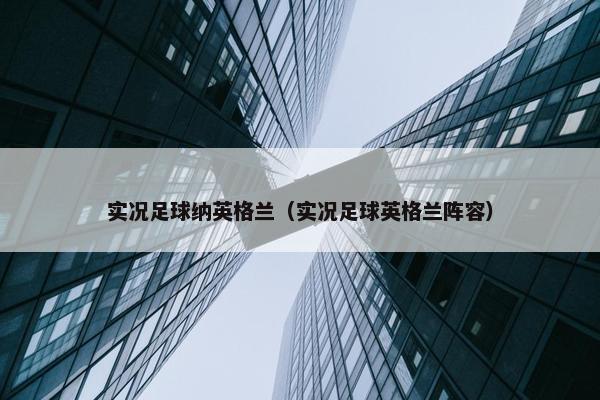 实况足球纳英格兰（实况足球英格兰阵容）