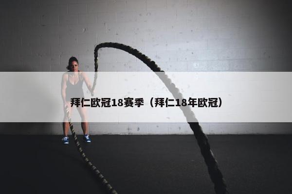 拜仁欧冠18赛季（拜仁18年欧冠）