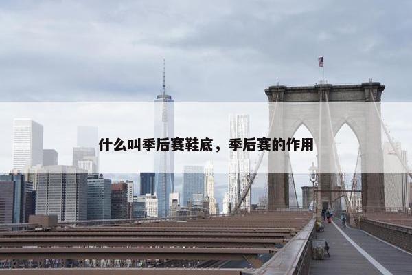 什么叫季后赛鞋底，季后赛的作用