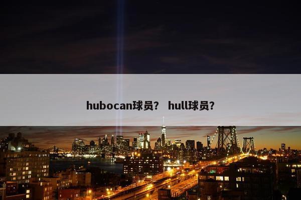 hubocan球员？ hull球员？