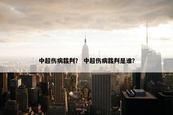 中超伤病裁判？ 中超伤病裁判是谁？