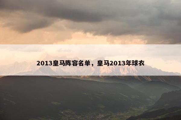 2013皇马阵容名单，皇马2013年球衣