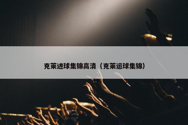 克莱进球集锦高清（克莱运球集锦）