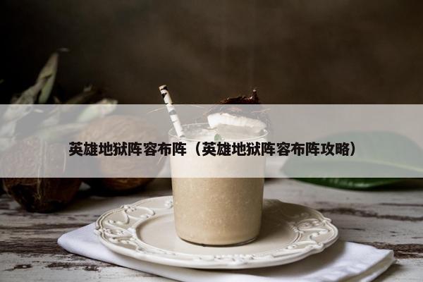 英雄地狱阵容布阵（英雄地狱阵容布阵攻略）