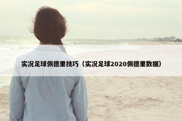 实况足球佩德里技巧（实况足球2020佩德里数据）