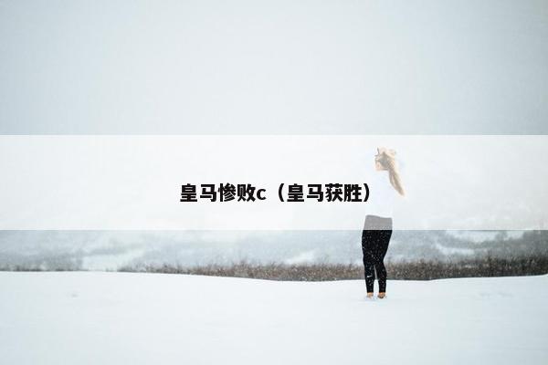 皇马惨败c（皇马获胜）
