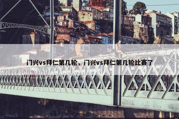 门兴vs拜仁第几轮，门兴vs拜仁第几轮比赛了