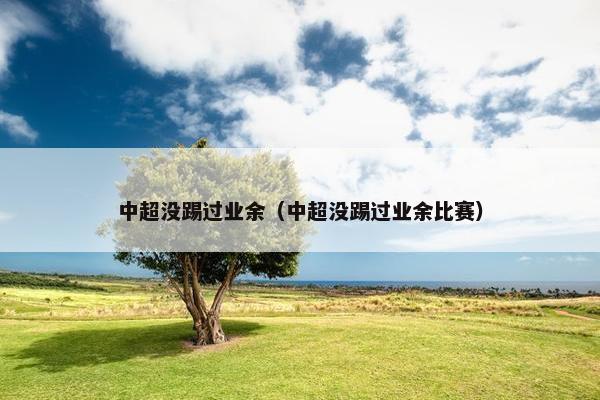中超没踢过业余（中超没踢过业余比赛）