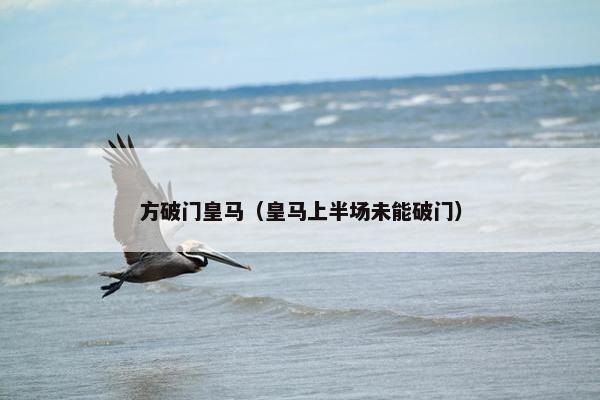 方破门皇马（皇马上半场未能破门）