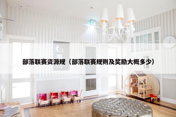 部落联赛资源规（部落联赛规则及奖励大概多少）