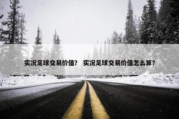 实况足球交易价值？ 实况足球交易价值怎么算？