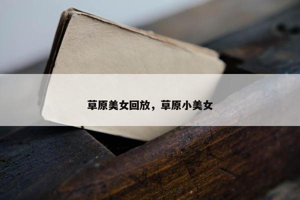 草原美女回放，草原小美女