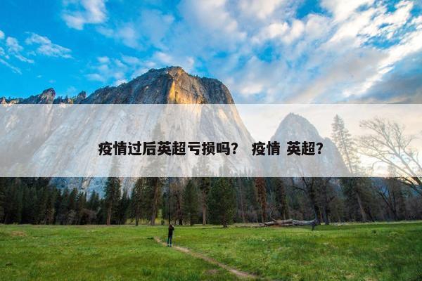 疫情过后英超亏损吗？ 疫情 英超？