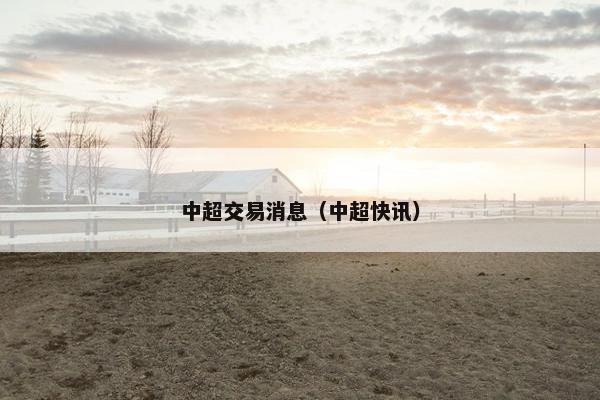中超交易消息（中超快讯）