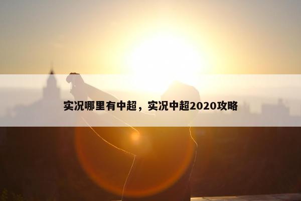 实况哪里有中超，实况中超2020攻略