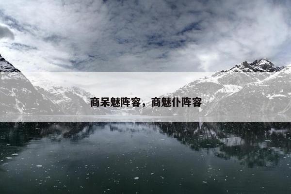 商呆魅阵容，商魅仆阵容