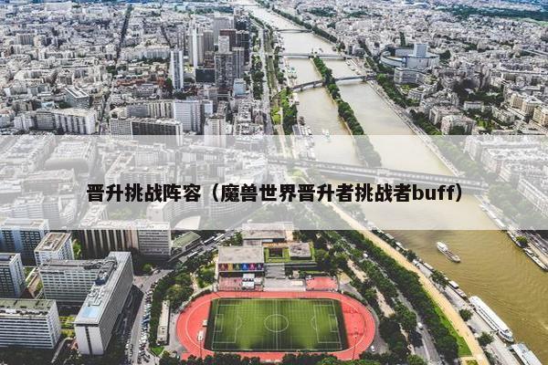 晋升挑战阵容（魔兽世界晋升者挑战者buff）