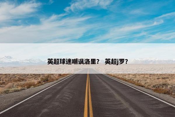 英超球迷嘲讽洛里？ 英超j罗？