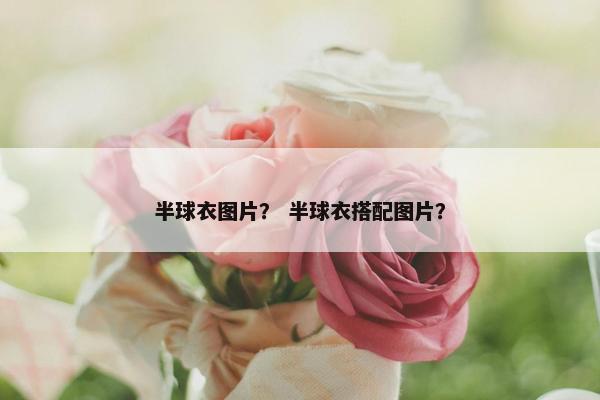 半球衣图片？ 半球衣搭配图片？