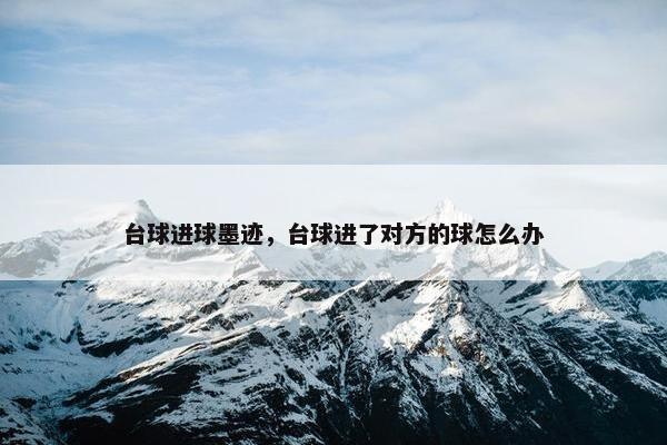 台球进球墨迹，台球进了对方的球怎么办
