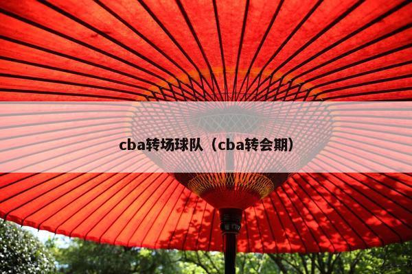cba转场球队（cba转会期）