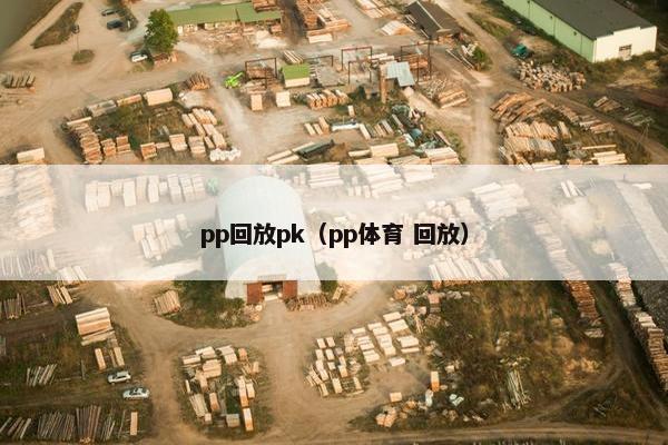 pp回放pk（pp体育 回放）