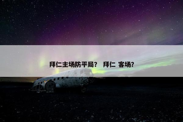 拜仁主场防平局？ 拜仁 客场？