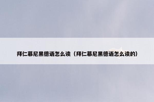 拜仁慕尼黑德语怎么读（拜仁慕尼黑德语怎么读的）